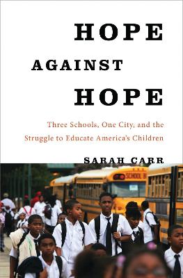 Hope Against Hope: Three Schools, One City, and the Struggle to Educate Americas Children
