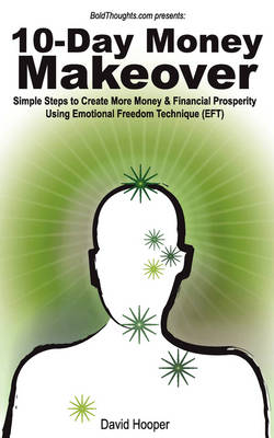 10-Day Money Makeover - Simple Steps to Create More Money and Financial  Prosperity Using Emotional Freedom Technique (EFT) (BoldThoughts.Com Presents)
