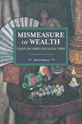 Mismeasure Of Wealth: Essays on Marx and Social Form
