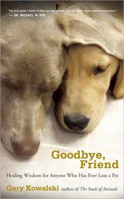 Goodbye, Friend: Healing Wisdom for Anyone Who Has Ever Lost a Pet Revised ed.