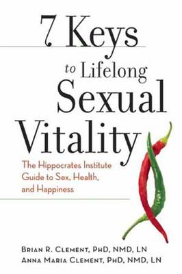 7 Keys to Lifelong Sexual Vitality: The Hippocrates Institute Guide to Sex, Health, and Happiness
