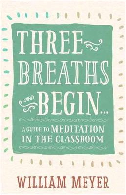 Three Breaths and Begin: A Guide to Meditation in the Classroom
