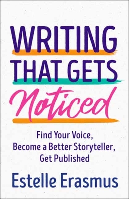 Writing That Gets Noticed: Find Your Voice, Become a Better Storyteller, Get Published