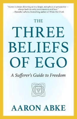Three Beliefs of Ego: A Sufferer's Guide to Freedom