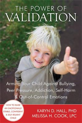Power of Validation: Arming Your Child Against Bullying, Peer Pressure, Addiction, Self-Harm, and  Out-of-Control Emotions