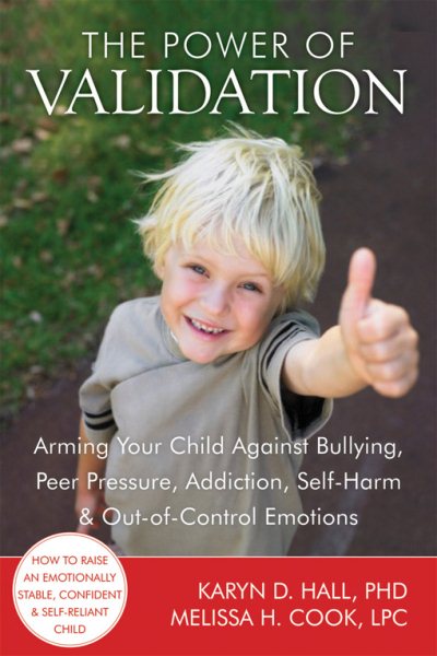 Power of Validation: Arming Your Child Against Bullying, Peer Pressure, Addiction, Self-Harm, and Out-of-Control Emotions