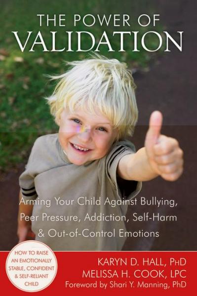 Power of Validation: Arming Your Child Against Bullying, Peer Pressure, Addiction, Self-Harm, and Out-of-Control Emotions