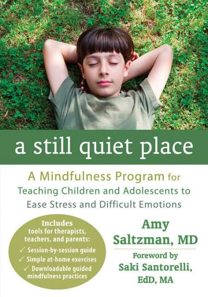 Still Quiet Place: A Mindfulness Program for Teaching Children and Adolescents to Ease Stress and Difficult Emotions