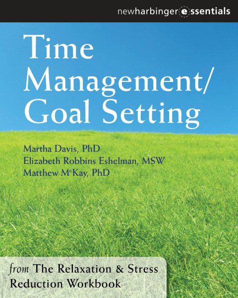 Time Management and Goal Setting: The Relaxation and Stress Reduction Workbook Chapter Singles
