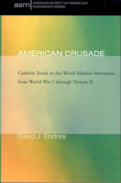 American Crusade: Catholic Youth in the World Mission Movement from World War L Through  Vatican LL