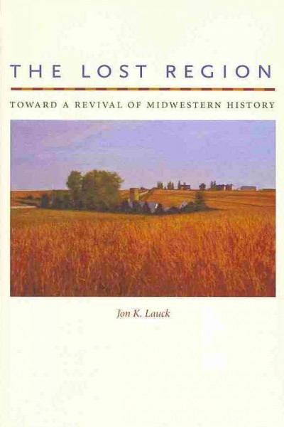 Lost Region: Toward a Revival of Midwestern History
