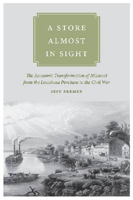 Store Almost in Sight: The Economic Transformation of Missouri from the Lousiana Purchase to the Civil War