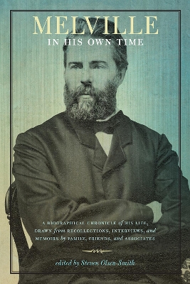 Melville in His Own Time: A Biographical Chronicle of His Life, Drawn from Recollection, Interviews, and Memoirs by Family, Friends, and Associates
