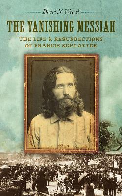 Vanishing Messiah: The Life and Resurrections of Francis Schlatter