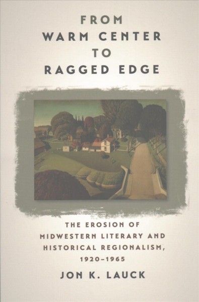 From Warm Center to Ragged Edge: The Erosion of Midwestern Literary and Historical Regionalism, 1920-1965