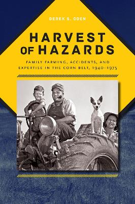 Harvest of Hazards: Family Farming, Accidents, and Expertise in the Corn Belt, 1940-1975