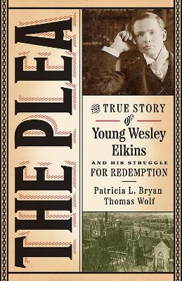 Plea: The True Story of Young Wesley Elkins and His Struggle for Redemption