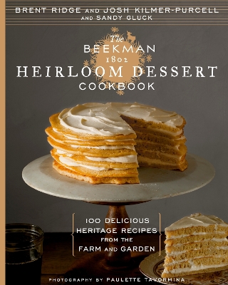 Beekman 1802 Heirloom Dessert Cookbook: 100 Delicious Heritage Recipes from the Farm and Garden