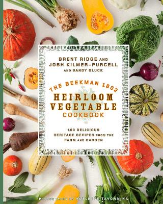 Beekman 1802 Heirloom Vegetable Cookbook: 100 Delicious Heritage Recipes from the Farm and Garden