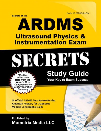 ARDMS Ultrasound Physics & Instrumentation Exam Secrets Study Guide: Unofficial ARDMS Test Review for the American Registry for Diagnostic  Medical Sonography Exam