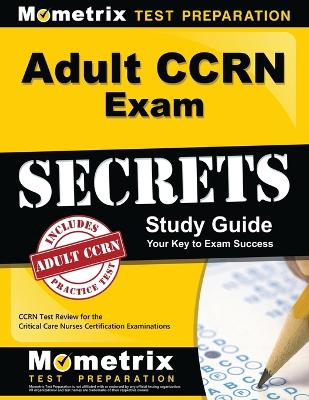 Adult Ccrn Exam Secrets Study Guide: Ccrn Test Review for the Critical Care Nurses Certification Examinations