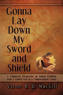 Gonna Lay Down My Sword and Shield: A Complexity Perspective on Human Evolution from a Violent Past to a  Compassionate Future