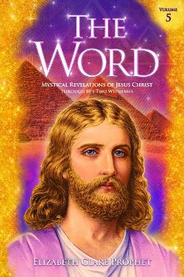 Word - Volume 5: 1981-1984: Mystical Revelations of Jesus Christ Through His Two Witnesses