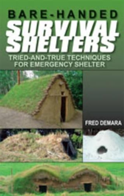 Bare-Handed Survival Shelters: Tried-And-True Techniques for Emergency Shelter