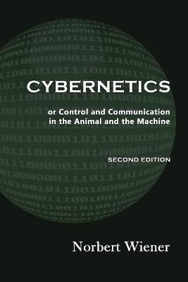 Cybernetics, Second Edition: or Control and Communication in the Animal and the Machine 2nd ed.