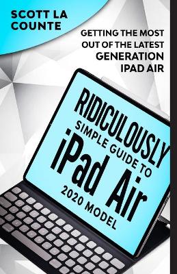 Ridiculously Simple Guide To iPad Air (2020 Model): Getting the Most Out of the Latest Generation of iPad Air