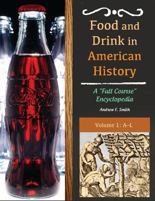 Food and Drink in American History: A Full Course Encyclopedia [ 3 volumes]