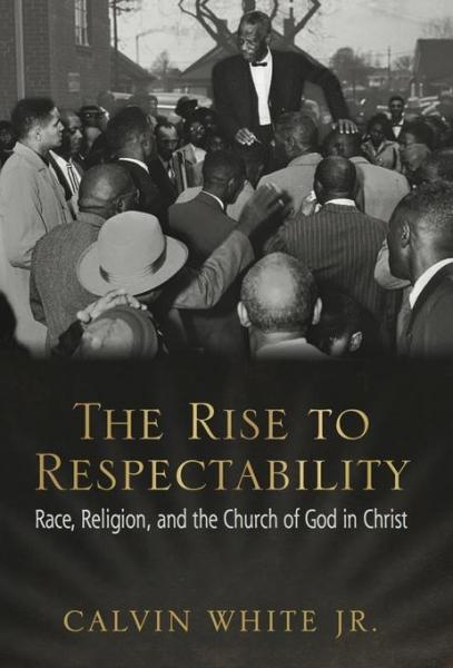 Rise to Respectability: Race, Religion, and the Church of God in Christ