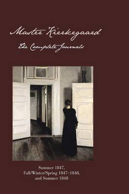 Master Kierkegaard: The Complete Journals: Summer 1847, Fall / Winter / Spring 18471848, and  Summer 1848