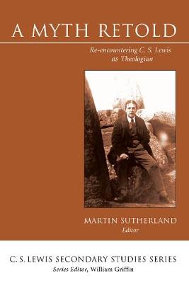 Myth Retold: Re-Encountering C. S. Lewis as Theologian