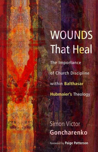 Wounds That Heal: The Importance of Church Discipline within Balthasar Hubmaier's Theology