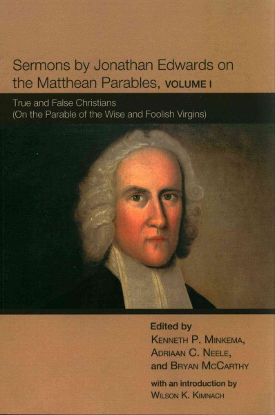 Sermons by Jonathan Edwards on the Matthean Parables, Volume I: True and False Christians (On the Parable of the Wise and Foolish Virgins)