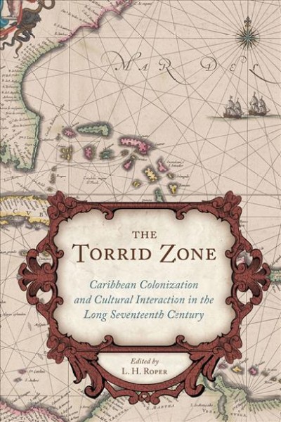 Torrid Zone: Caribbean Colonization and Cultural Interaction in the Long Seventeenth Century