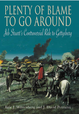 Plenty of Blame to Go Around: Jeb Stuarts Controversial Ride to Gettysburg