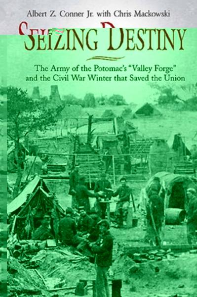 Seizing Destiny: The Army of the Potomac's &quote;Valley Forge&quote; and the Civil War Winter that Saved the Union