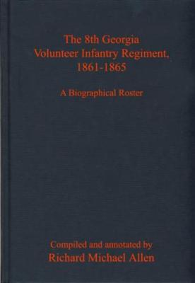 8th Georgia Volunteer Infantry Regiment, 1861-1865: A Biographical Roster