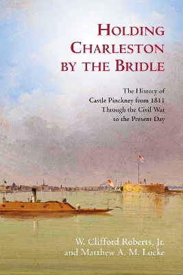 Holding Charleston by the Bridle: Castle Pinckney and the Civil War