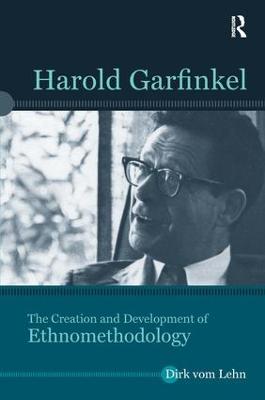 Harold Garfinkel: The Creation and Development of Ethnomethodology
