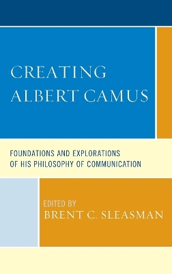 Creating Albert Camus: Foundations and Explorations of His Philosophy of Communication