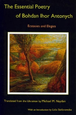 Essential Poetry of Bohdan Ihor Antonych: Ecstasies and Elegies