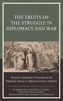 Fruits of the Struggle in Diplomacy and War: Moroccan Ambassador al-Ghazzal and His Diplomatic Retinue in Eighteenth-Century Andalusia