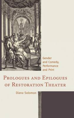 Prologues and Epilogues of Restoration Theater: Gender and Comedy, Performance and Print