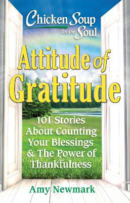 Chicken Soup for the Soul: Attitude of Gratitude: 101 Stories About Counting Your Blessings & The Power of Thankfulness 