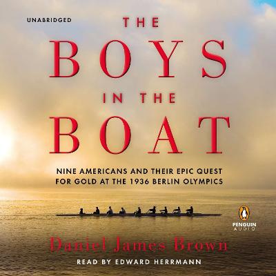 Boys in the Boat: Nine Americans and Their Epic Quest for Gold at the 1936 Berlin Olympics Unabridged edition