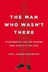 Man Who Wasn't There: Investigations Into the Strange New Science of the Self