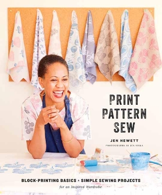 Print, Pattern, Sew: Block-Printing Basics plus Simple Sewing Projects for an Inspired Wardrobe